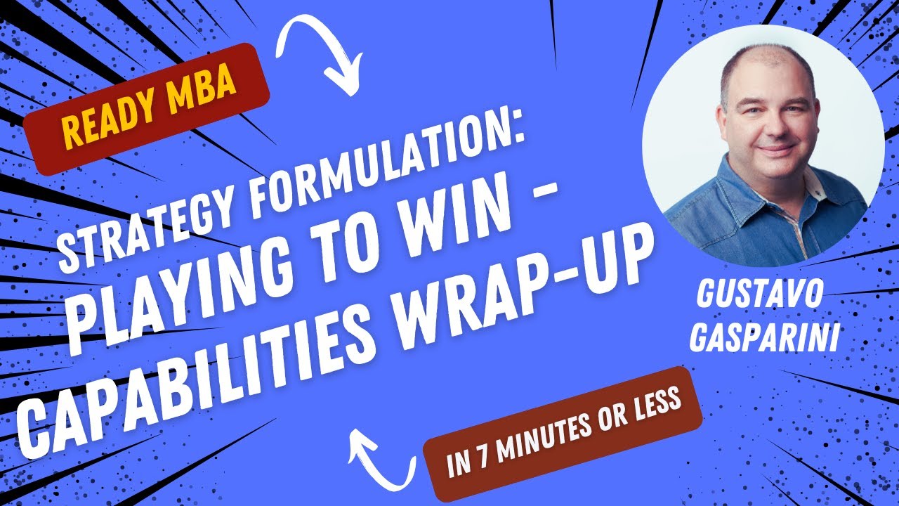 Strategy Management - Playing to Win:  Capabilities Wrap Up (Video #119)