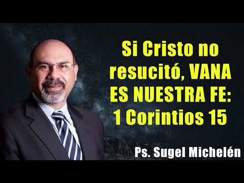 Si Cristo no resucitó, VANA ES NUESTRA FE 1 Corintios 15 | Pastor Sugel Michelén