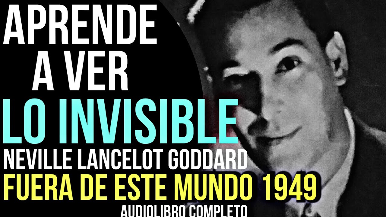 LO INVISIBLE SERÁ VISIBLE - Fuera de este Mundo - Neville Goddard - Audiolibro Completo Voz humana