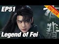 Costume Romance Legend Of Fei EP51 Starring Zhao Liying Wang Yibo ENG SUB
