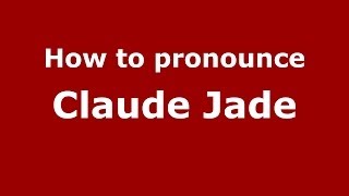 How to pronounce Claude Jade