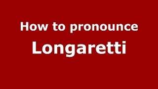 How to pronounce Longaretti