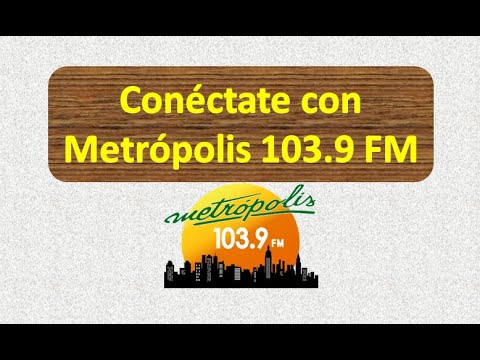 ¡CONÉCTATE CON METRÓPOLIS 103 9 FM!