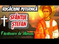 Cea Mai Puternica Rugaciune Facatoare De Minuni Catre Sfantul Stefan
