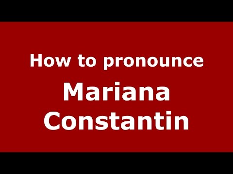 How to pronounce Mariana Constantin (Romanian/Romania)  - PronounceNames.com