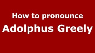 How to pronounce Adolphus Greely