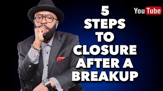 5 STEPS TO GETTING CLOSURE AFTER A BROKEN RELATIONSHIP ( Closure is an inside job)