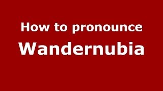 How to pronounce Wandernubia