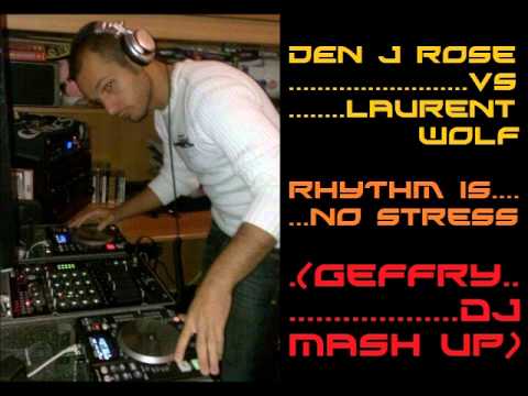 DEN J ROSE VS LAURENT WOLF - RHYTHM IS NO STRESS (GEFFRY DJ MASH UP)