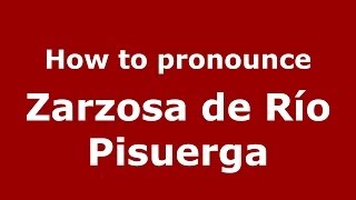 How to pronounce Zarzosa De Río Pisuerga