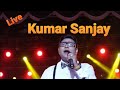 Ke Jay Re, Kumar Sanjay, Live show