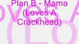 plan b - mamma ( loves a crack head)
