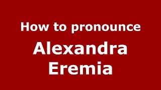 How to pronounce Alexandra Eremia