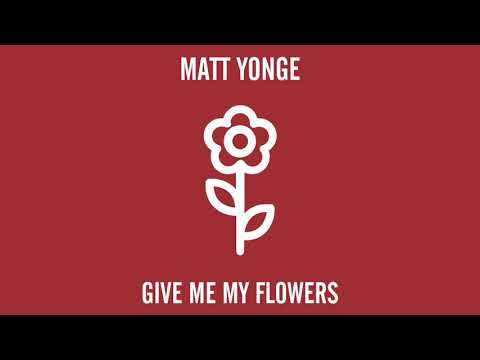 Matt Yonge - Give Me My Flowers (Official Audio)