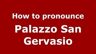 How to pronounce Palazzo San Gervasio