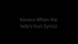 Kovacs-When the lady&#39;s hurt (lyrics)