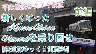 [鉄道旅ゆっくり実況#6] 平成最後のダイヤ改正！新しいくなった関西アーバンネットワークを乗り回せ！！