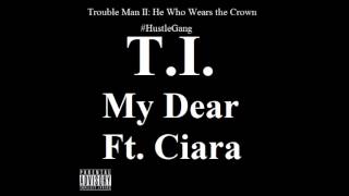 T.I. Ft. Ciara - My Dear [ Audio ]