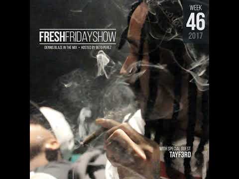 Fresh Friday Show Week 46 w TayF3rd + Dennis Blaze + Beto Perez