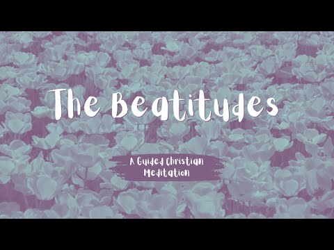 The Beatitudes // A Christ-Centered Life for the Busy Christian // 5 Minute Guided Meditation