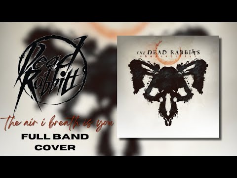 The Dead Rabbits | The Air I Breath Is You - Full Band Cover