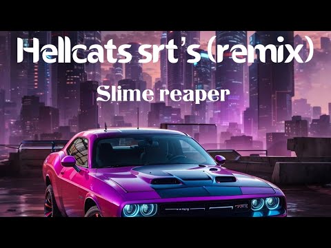 Slime reaper -hellcats srt’s (remix)