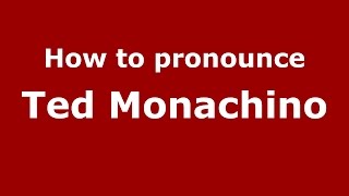 How to pronounce Ted Monachino