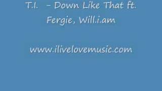 T.I.  Down Like That ft. Fergie, Will.i.am [FULL SONG]