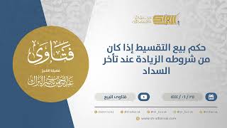 صورة حكم بيع التقسيط إذا كان من شروطه الزيادة عند تأخر السداد - الشيخ عبدالرحمن البراك (11549)