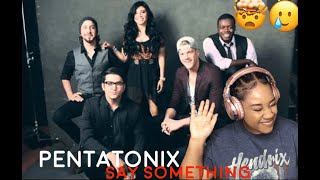 FIRST TIME HEARING PENTATONIX -  SAY SOMETHING