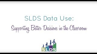 SLDS Data Use: Supporting Better Decisions in the Classroom