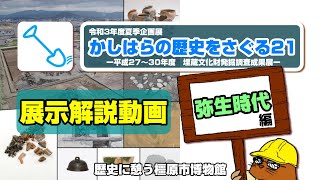 【イコハク動画】歴史に憩う橿原市博物館 令和3年度夏季企画展『かしはらの歴史をさぐる21ー平成27~30年度 埋蔵文化財発掘調査成果展ー』解説動画(第1回:弥生時代編)
