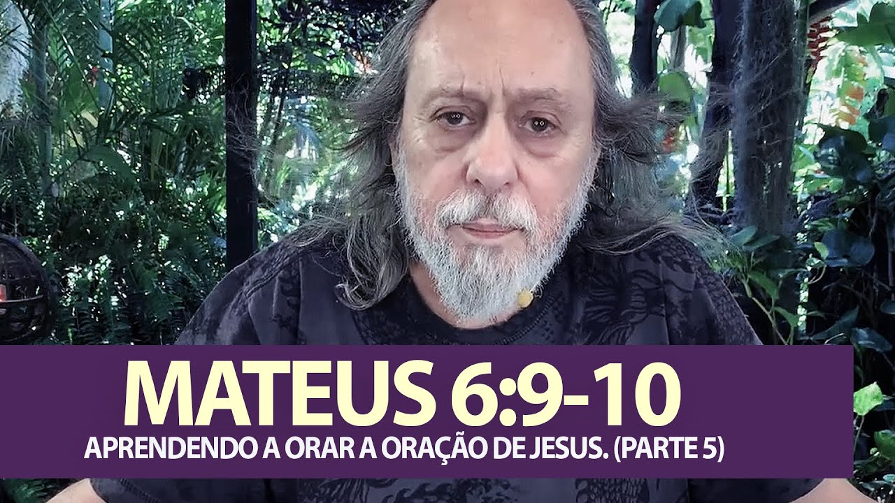 Mateus 6 9:10 - Aprendendo a Orar a Oração de Jesus. Buscando o Reino de Deus. (Parte 5)