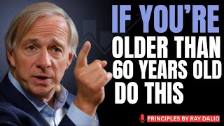 If You're Older Than 60 Years Old Do This : By Ray Dalio