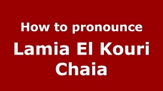 How to pronounce Lamia El Kouri Chaia