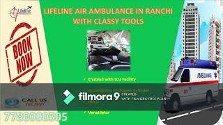 Go With Patient by Lifeline Air Ambulance in Ranchi in Emergency