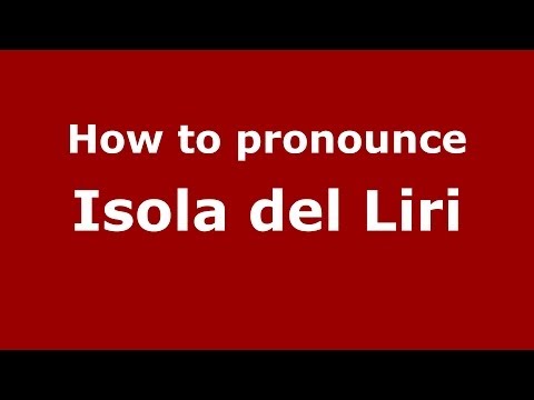 How to pronounce Isola del Liri (Italian/Italy) - PronounceNames.com