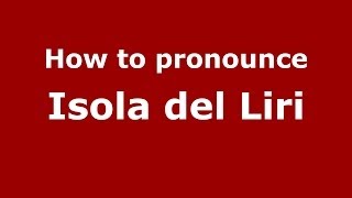 How to pronounce Isola Del Liri