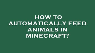 How to automatically feed animals in minecraft?