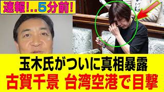 【衝撃】玉木氏が“逃亡説”の真相を激白…古賀千景が台湾空港で確認された瞬間とは？