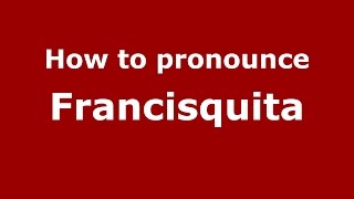 How to pronounce Francisquita
