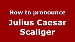 How to pronounce Julius Caesar Scaliger