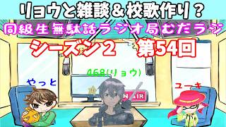 同級生無駄話ラジオ局【むだラジ】S２#５４「リョウと雑談したり校歌考えたり」