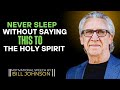 NEVER SLEEP WITHOUT SAYING THIS TO THE HOLY SPIRIT | POWERFUL MOTIVATIONAL SERMON BY BILL JOHNSON