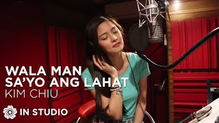 Kim Chiu - Wala Man Sa’yo Ang Lahat (Recording Session)