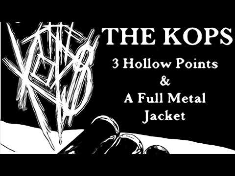 THE KOPS - 3 Hollow Points & A Full Metal Jacket
