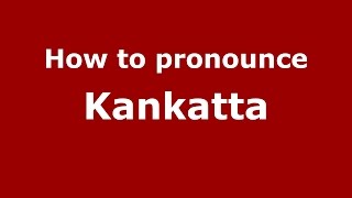 How to pronounce Kankatta