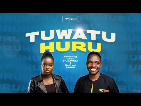 Tu Watu Huru: Gates of Praise ft. Alice Musavuli & Bethuel Lasoi