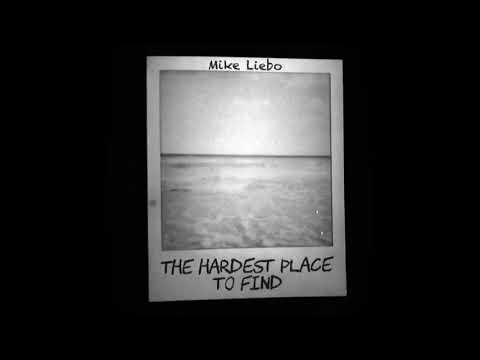 Mike Liebo - The Hardest Place To Find