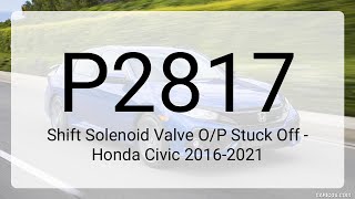 DTC P2817: Shift Solenoid Valve O/P Stuck Off - Honda Civic 2016-2021